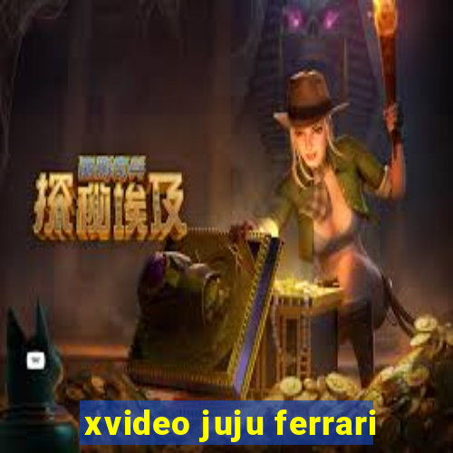 xvideo juju ferrari